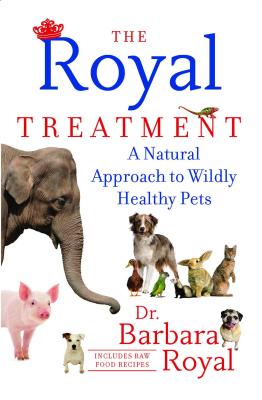 The Royal Treatment: A Natural Approach to Wildly Healthy Pets - Barbara Royal