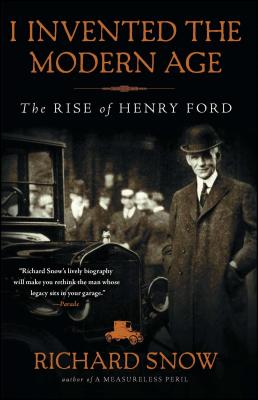 I Invented the Modern Age: The Rise of Henry Ford - Richard Snow