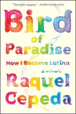 Bird of Paradise: How I Became Latina - Raquel Cepeda