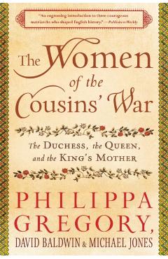 The Women of the Cousins' War: The Duchess, the Queen, and the King's Mother - Philippa Gregory