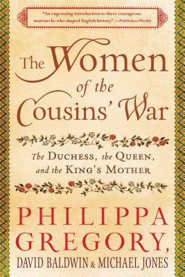 The Women of the Cousins' War: The Duchess, the Queen, and the King's Mother - Philippa Gregory