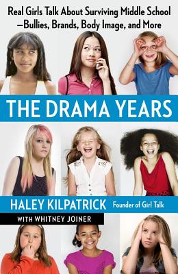 The Drama Years: Real Girls Talk about Surviving Middle School -- Bullies, Brands, Body Image, and More - Haley Kilpatrick