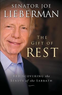 The Gift of Rest: Rediscovering the Beauty of the Sabbath - Joseph I. Lieberman
