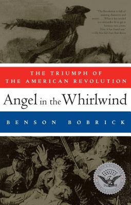 Angel in the Whirlwind: The Triumph of the American Revolution - Benson Bobrick
