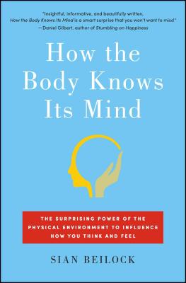 How the Body Knows Its Mind: The Surprising Power of the Physical Environment to Influence How You Think and Feel - Sian Beilock