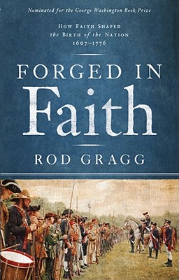 Forged in Faith: How Faith Shaped the Birth of the Nation 1607-1776 - Rod Gragg