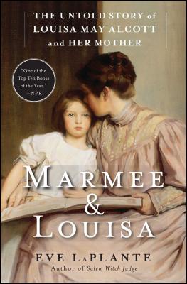Marmee & Louisa: The Untold Story of Louisa May Alcott and Her Mother - Eve Laplante