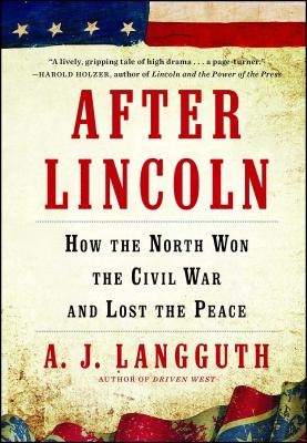 After Lincoln: How the North Won the Civil War and Lost the Peace - A. J. Langguth