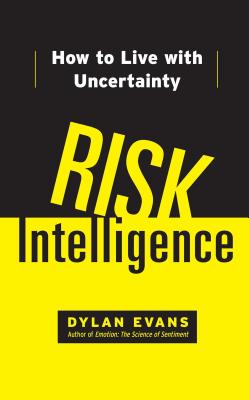 Risk Intelligence: How to Live with Uncertainty - Dylan Evans