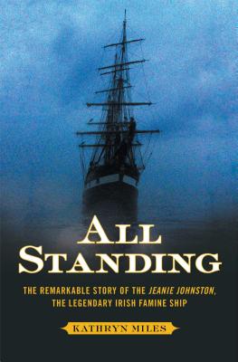 All Standing: The Remarkable Story of the Jeanie Johnston, the Legendary Irish Famine Ship - Kathryn Miles
