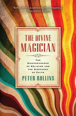 The Divine Magician: The Disappearance of Religion and the Discovery of Faith - Peter Rollins
