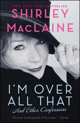 I'm Over All That: And Other Confessions - Shirley Maclaine