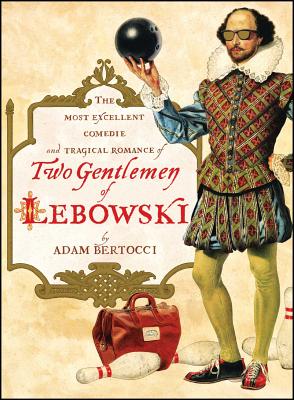Two Gentlemen of Lebowski: A Most Excellent Comedie and Tragical Romance - Adam Bertocci