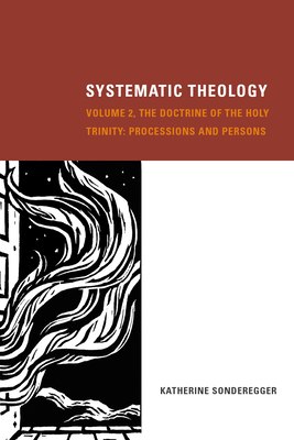 Systematic Theology, Volume 2: The Doctrine of the Holy Trinity: Processions and Persons - Katherine Sonderegger