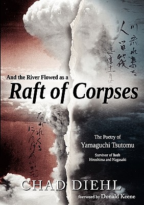 And the River Flowed as a Raft of Corpses: The Poetry of Yamaguchi Tsutomu, Survivor of Both Hiroshima and Nagasaki - Chad Diehl