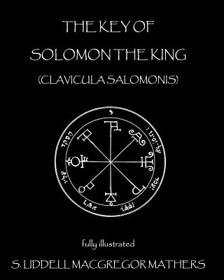 The Key of Solomon the King: Clavicula Salomonis - S. Liddell Macgregor Mathers