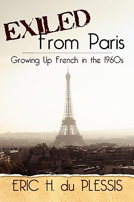 Exiled from Paris: Growing Up French in the 1960s - Eric H. Du Plessis