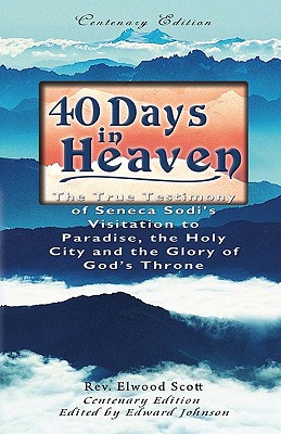 40 Days in Heaven: The True Testimony of Seneca Sodi's Visitation to Paradise, the Holy City and the Glory of God's Throne - Edward Johnson