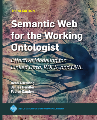 Semantic Web for the Working Ontologist: Effective Modeling for Linked Data, Rdfs, and Owl - James Hendler