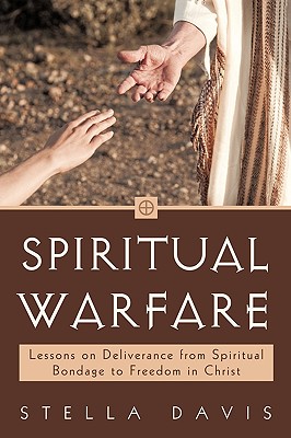 Spiritual Warfare: Lessons on Deliverance from Spiritual Bondage to Freedom in Christ - Stella Davis