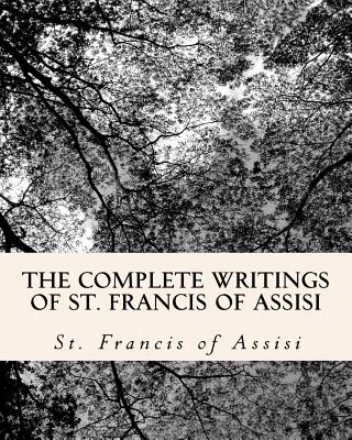The Complete Writings of St. Francis of Assisi: with Biography - Z. El Bey