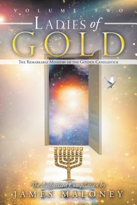 Ladies of Gold Volume Two: The Remarkable Ministry of the Golden Candlestick - James Maloney