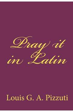 Coperta cărții 'Pray it in Latin - Louis G. A. Pizzuti'