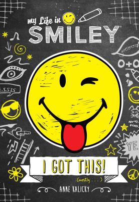 My Life in Smiley: I Got This! - Anne Kalicky