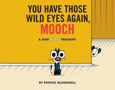 You Have Those Wild Eyes Again, Mooch: A New Mutts Treasury - Patrick Mcdonnell