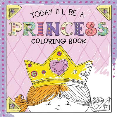 Today I'll Be a Princess Coloring Book - Paula Croyle