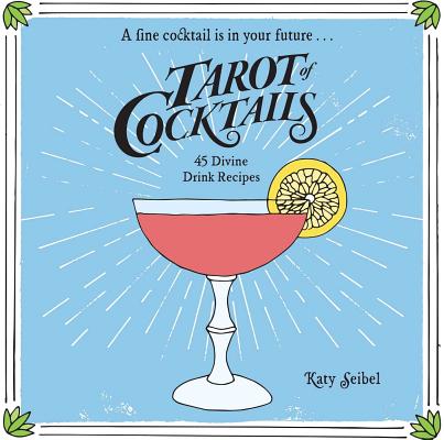Tarot of Cocktails: 45 Divine Drink Recipes - Katy Seibel