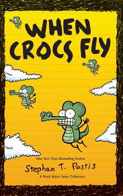 When Crocs Fly: A Pearls Before Swine Collection - Stephan Pastis