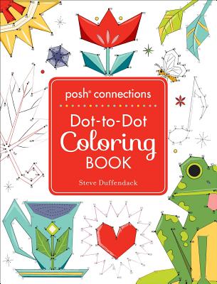 Posh Connections a Dot-To-Dot Coloring Book for Adults - Steve Duffendack