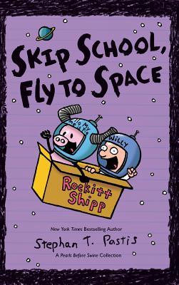 Skip School, Fly to Space: A Pearls Before Swine Collection - Stephan Pastis