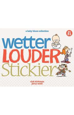 Poza produsului Wetter, Louder, Stickier: A Baby Blues Collection - Rick Kirkman