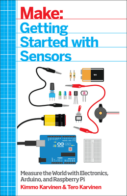 Make: Getting Started with Sensors: Measure the World with Electronics, Arduino, and Raspberry Pi - Kimmo Karvinen