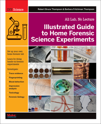 Illustrated Guide to Home Forensic Science Experiments: All Lab, No Lecture - Robert Bruce Thompson