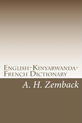 English-Kinyarwanda-French Dictionary: Kinyarwanda-English-French Dictionary - A. H. Zemback