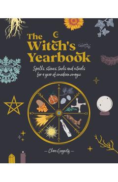 The Witch's Yearbook: Spells, Stones, Tools and Rituals for a Year of Modern Magic - Clare Gogerty