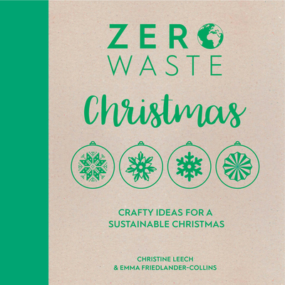 Zero Waste: Christmas: Crafty Ideas for Sustainable Christmas Solutions - Emma Friedlander-collins