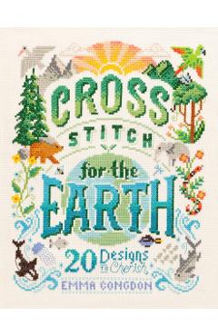 Cross Stitch for the Earth: 20 Designs to Cherish - Emma Congdon