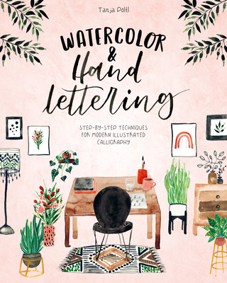Watercolor & Hand Lettering: Step-By-Step Techniques for Modern Illustrated Calligraphy - Tanja P�ltl