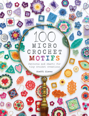 100 Micro Crochet Motifs: Patterns and Charts for Tiny Crochet Creations - Steffi Glaves