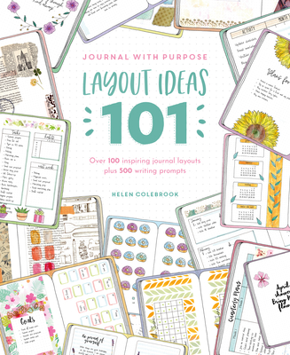 Journal with Purpose Layout Ideas 101: Over 100 Inspiring Journal Layouts Plus 500 Writing Prompts - Helen Colebrook
