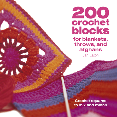 200 Crochet Blocks for Blankets Throws and Afghans: Crochet Squares to Mix-And-Match - Jan Eaton