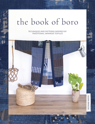The Book of Boro: Techniques and Patterns Inspired by Traditional Japanese Textiles - Susan Briscoe