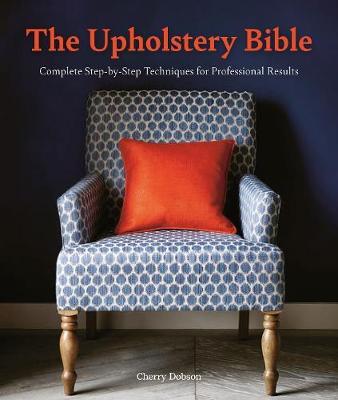 The Upholstery Bible: Complete Step-By-Step Techniques for Professional Results - Cherry Dobson