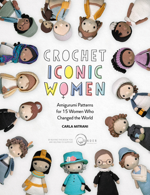 Crochet Iconic Women: Amigurumi Patterns for 15 Women Who Changed the World - Carla Mitrani