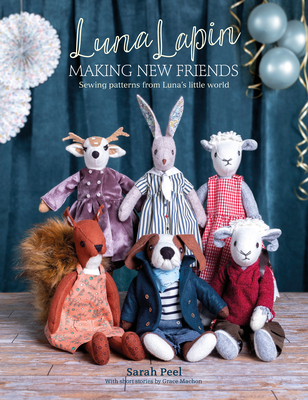 Luna Lapin: Making New Friends: Sewing Patterns from Luna's Little World - Sarah Peel
