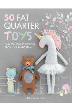 50 Fat Quarter Toys: Easy Toy Sewing Patterns from Your Fabric Stash - Ame Verso